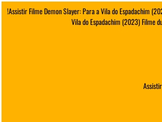 Assistir! Demon Slayer: Para a Vila do Espadachim Online (2023) Filme  Completo Dublado em português