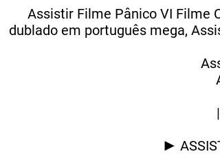 Assistir 'Pânico VI' online - ver filme completo