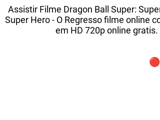 ASSISTA O FILME COMPLETO! Dragon Ball Super Super Hero HD Filme