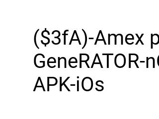 ($3fA)-Amex platinum-HaCK-UnliMITeD-Cash Money-GeneRATOR-nO-SuRvey