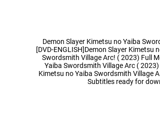 Demon Slayer: Kimetsu no Yaiba -To the Swordsmith Village- (2023