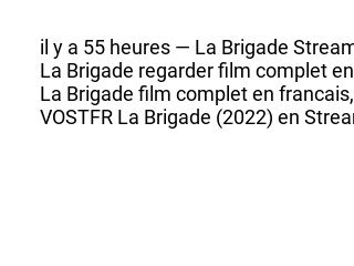 VOIR,] La Brigade (2022) FILM Complet Streaming - VF en Français