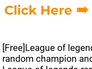 Free]League legends random champion and generator [league of legends random champion and build generator]