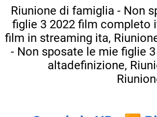 Riunione Di Famiglia Non Sposate Le Mie Figlie 3 (2022) Film Completo ...